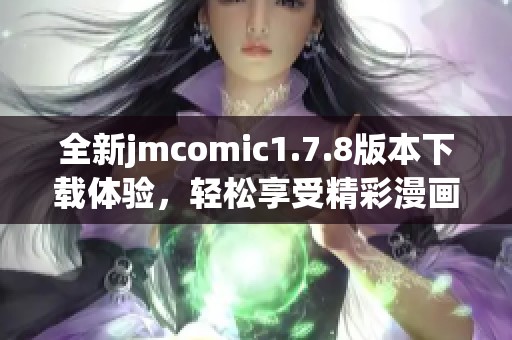 全新jmcomic1.7.8版本下載體驗(yàn)，輕松享受精彩漫畫內(nèi)容！