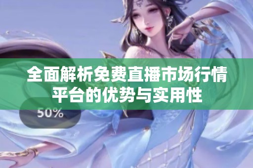 全面解析免費直播市場行情平臺的優(yōu)勢與實用性