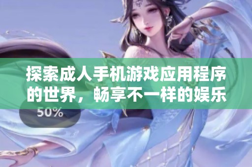 探索成人手機游戲應用程序的世界，暢享不一樣的娛樂體驗與玩法