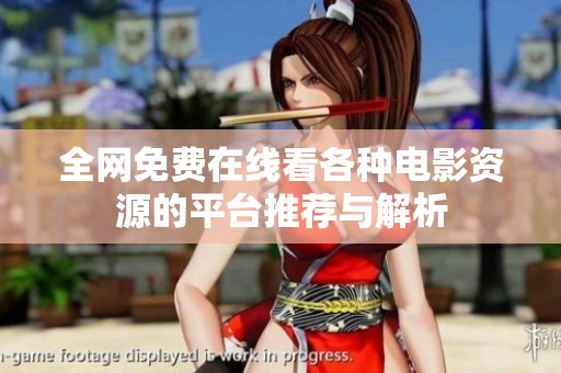 全網(wǎng)免費(fèi)在線看各種電影資源的平臺推薦與解析