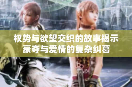 權(quán)勢與欲望交織的故事揭示豪奪與愛情的復(fù)雜糾葛