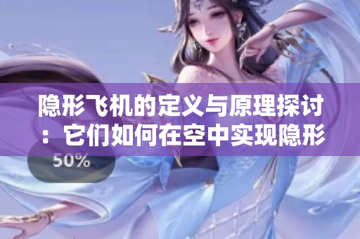 隱形飛機(jī)的定義與原理探討：它們?nèi)绾卧诳罩袑?shí)現(xiàn)隱形效果