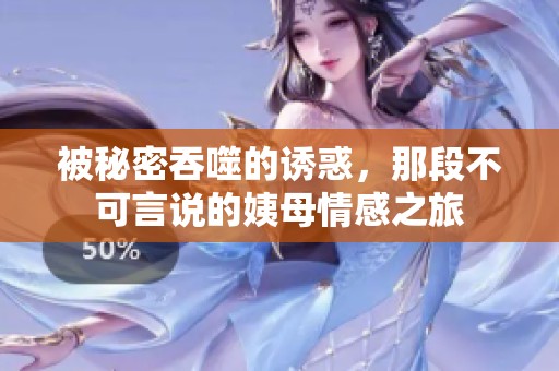 被秘密吞噬的誘惑，那段不可言說的姨母情感之旅