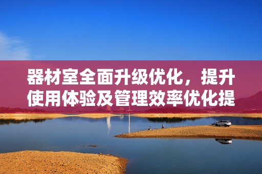 器材室全面升級(jí)優(yōu)化，提升使用體驗(yàn)及管理效率優(yōu)化提升