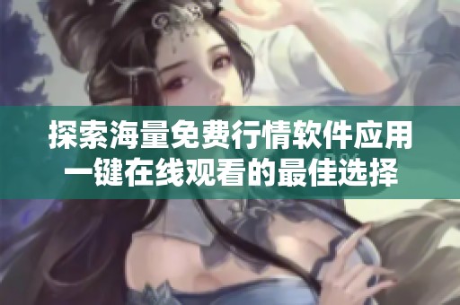 探索海量免費行情軟件應用一鍵在線觀看的最佳選擇