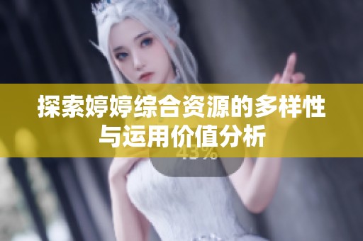 探索婷婷綜合資源的多樣性與運(yùn)用價(jià)值分析