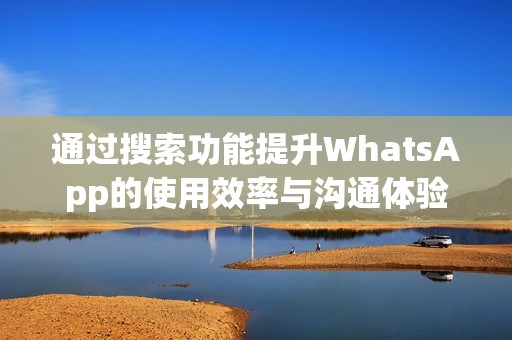 通過搜索功能提升WhatsApp的使用效率與溝通體驗(yàn)