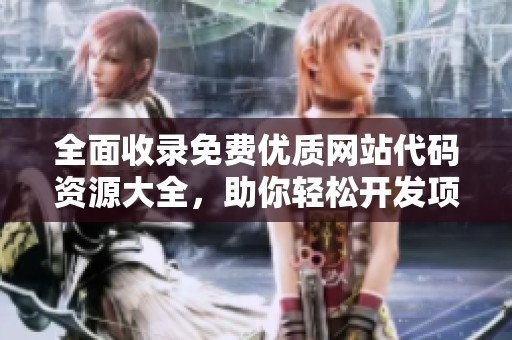 全面收錄免費(fèi)優(yōu)質(zhì)網(wǎng)站代碼資源大全，助你輕松開發(fā)項(xiàng)目
