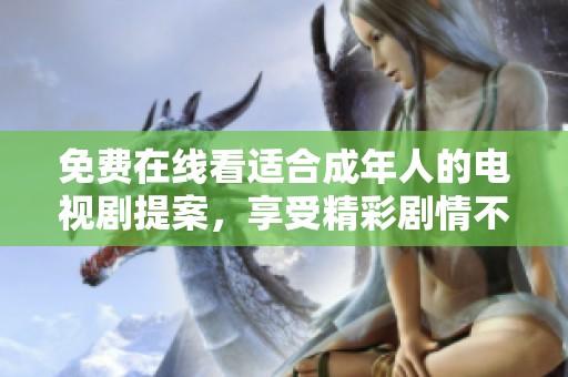 免費在線看適合成年人的電視劇提案，享受精彩劇情不再等待