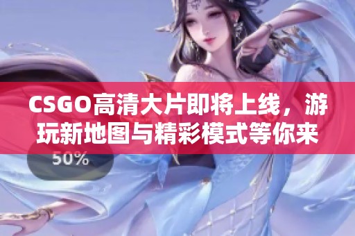 CSGO高清大片即將上線,游玩新地圖與精彩模式等你來體驗(yàn) CSGO高清大片即將上線,游玩新地圖與精彩模式等你來體驗(yàn)
