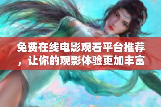 免費(fèi)在線(xiàn)電影觀看平臺(tái)推薦,讓你的觀影體驗(yàn)更加豐富多彩 免費(fèi)在線(xiàn)電影觀看平臺(tái)推薦,讓你的觀影體驗(yàn)更加豐富多彩