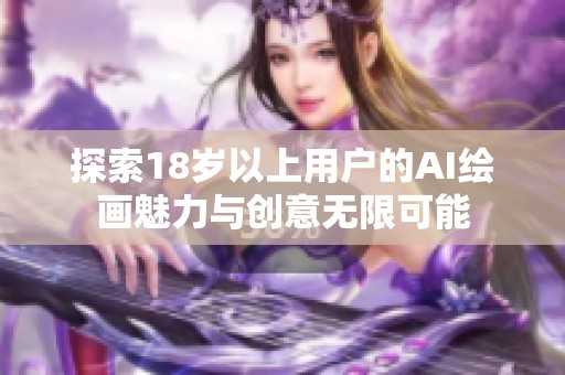 探索18歲以上用戶的AI繪畫魅力與創(chuàng)意無限可能