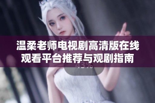 溫柔老師電視劇高清版在線觀看平臺(tái)推薦與觀劇指南