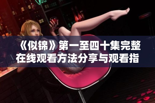 《似錦》第一至四十集完整在線觀看方法分享與觀看指南