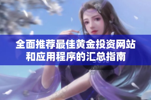 全面推薦最佳黃金投資網(wǎng)站和應(yīng)用程序的匯總指南