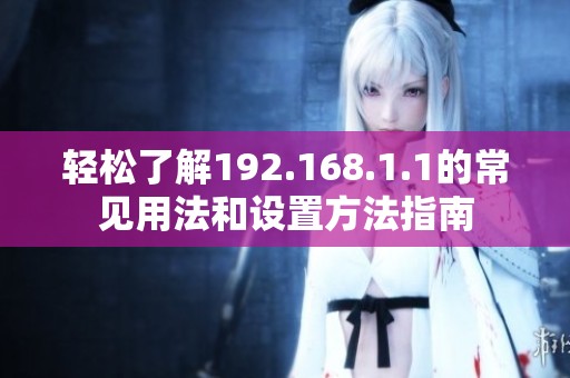 輕松了解192.168.1.1的常見(jiàn)用法和設(shè)置方法指南