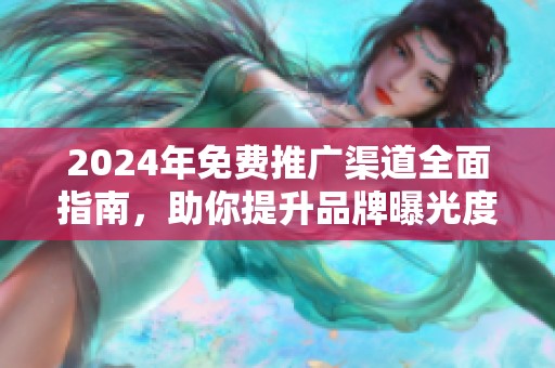2024年免費(fèi)推廣渠道全面指南，助你提升品牌曝光度和影響力