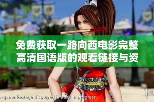 免費獲取一路向西電影完整高清國語版的觀看鏈接與資源介紹
