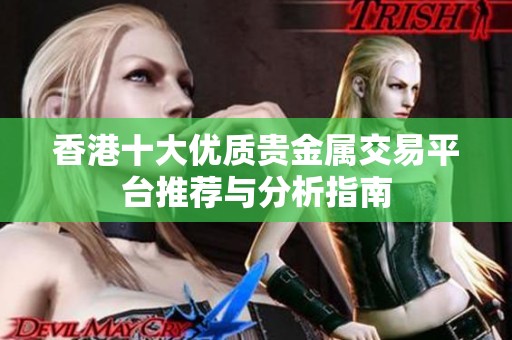 香港十大優(yōu)質(zhì)貴金屬交易平臺推薦與分析指南