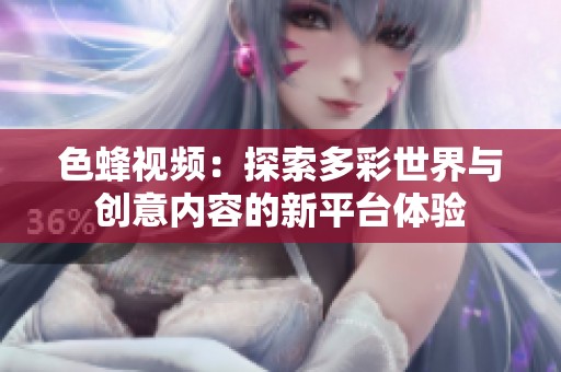 色蜂視頻：探索多彩世界與創(chuàng)意內(nèi)容的新平臺體驗