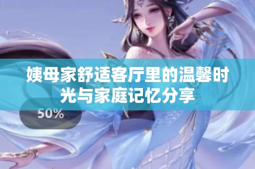 姨母家舒適客廳里的溫馨時(shí)光與家庭記憶分享