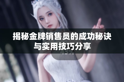 揭秘金牌銷售員的成功秘訣與實(shí)用技巧分享