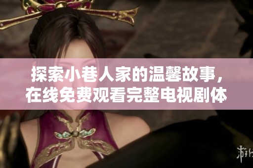 探索小巷人家的溫馨故事，在線免費觀看完整電視劇體驗