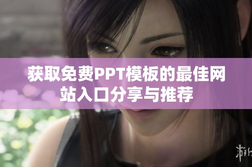 獲取免費PPT模板的最佳網(wǎng)站入口分享與推薦