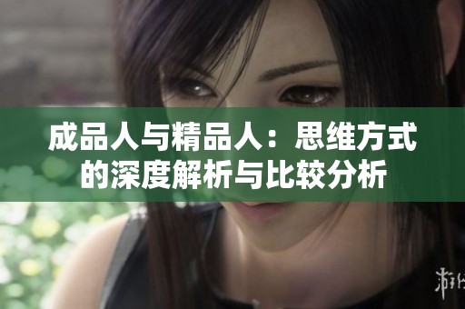 成品人與精品人：思維方式的深度解析與比較分析