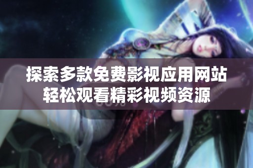 探索多款免費(fèi)影視應(yīng)用網(wǎng)站輕松觀看精彩視頻資源