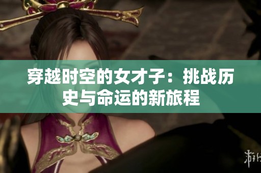穿越時空的女才子：挑戰(zhàn)歷史與命運的新旅程