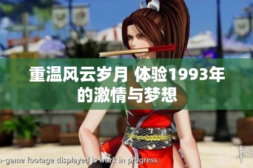 重溫風(fēng)云歲月 體驗1993年的激情與夢想