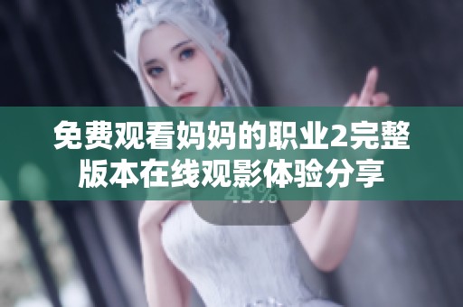 免費(fèi)觀看媽媽的職業(yè)2完整版本在線觀影體驗(yàn)分享