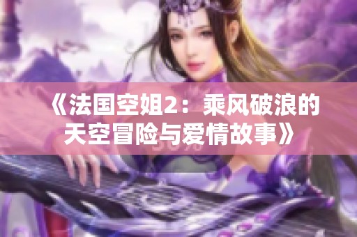 《法國(guó)空姐2：乘風(fēng)破浪的天空冒險(xiǎn)與愛(ài)情故事》