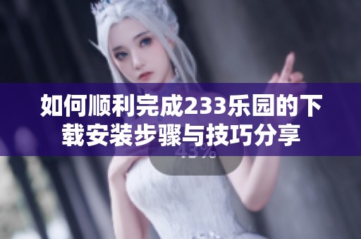 如何順利完成233樂園的下載安裝步驟與技巧分享