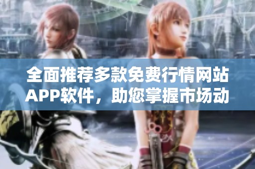 全面推薦多款免費(fèi)行情網(wǎng)站APP軟件,助您掌握市場(chǎng)動(dòng)態(tài) 全面推薦多款免費(fèi)行情網(wǎng)站APP軟件,助您掌握市場(chǎng)動(dòng)態(tài)