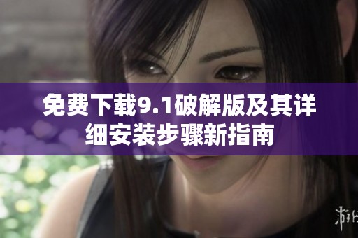 免費下載9.1破解版及其詳細安裝步驟新指南