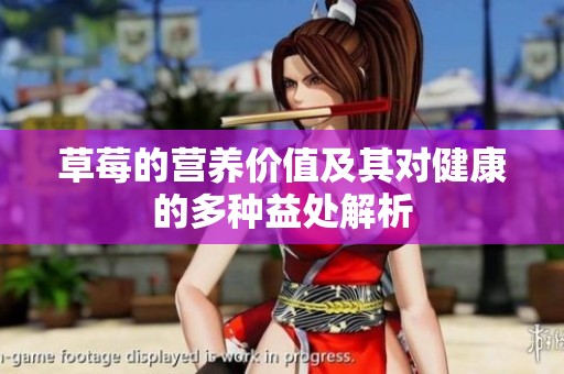 草莓的營(yíng)養(yǎng)價(jià)值及其對(duì)健康的多種益處解析