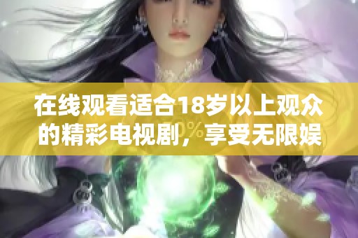 在線觀看適合18歲以上觀眾的精彩電視劇，享受無(wú)限娛樂(lè)盛宴