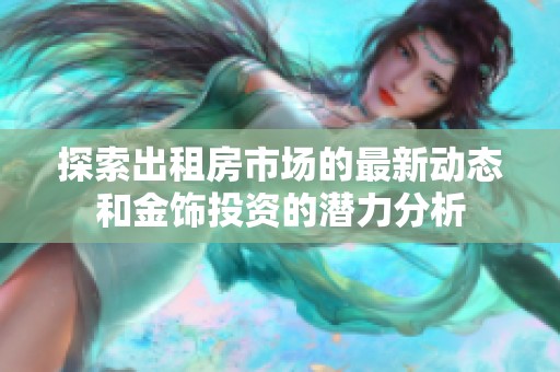 探索出租房市場的最新動態(tài)和金飾投資的潛力分析