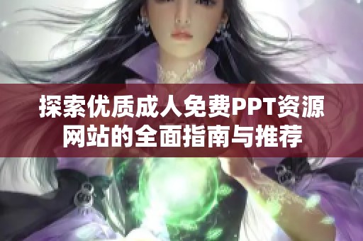 探索優(yōu)質(zhì)成人免費(fèi)PPT資源網(wǎng)站的全面指南與推薦