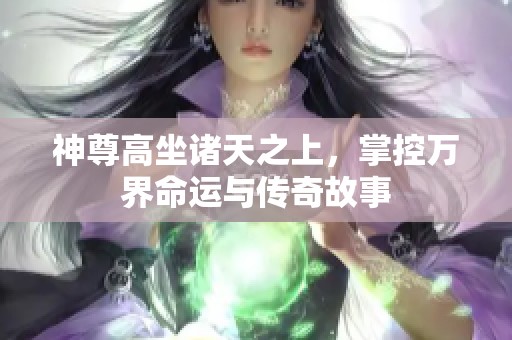 神尊高坐諸天之上，掌控萬界命運與傳奇故事