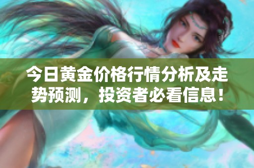 今日黃金價(jià)格行情分析及走勢預(yù)測，投資者必看信息！
