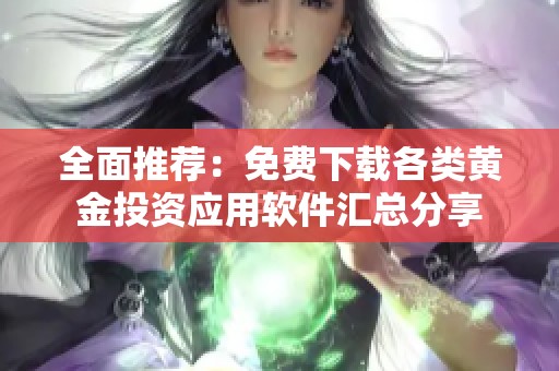全面推薦：免費下載各類黃金投資應(yīng)用軟件匯總分享