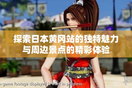 探索日本黃岡站的獨(dú)特魅力與周邊景點(diǎn)的精彩體驗(yàn) 探索日本黃岡站的獨(dú)特魅力與周邊景點(diǎn)的精彩體驗(yàn)