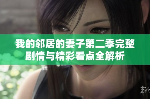 我的鄰居的妻子第二季完整劇情與精彩看點全解析