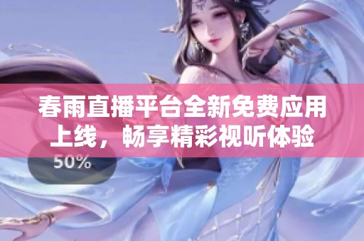 春雨直播平臺全新免費應用上線，暢享精彩視聽體驗