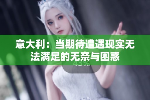 意大利：當(dāng)期待遭遇現(xiàn)實(shí)無(wú)法滿(mǎn)足的無(wú)奈與困惑