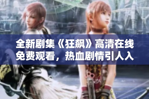 全新劇集《狂飆》高清在線免費觀看，熱血劇情引人入勝不容錯過