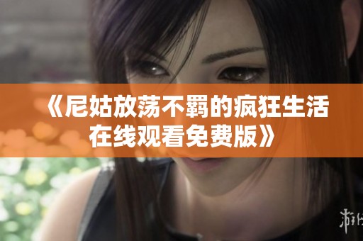 《尼姑放蕩不羈的瘋狂生活在線觀看免費版》